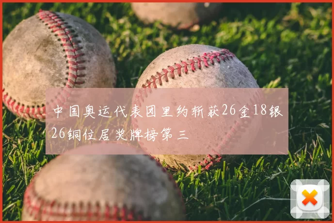 中国奥运代表团里约斩获26金18银26铜位居奖牌榜第三