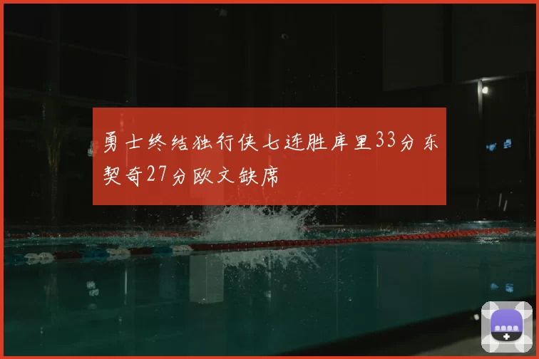 勇士终结独行侠七连胜库里33分东契奇27分欧文缺席