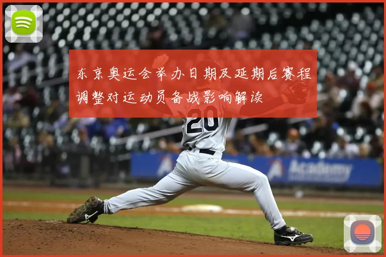 东京奥运会举办日期及延期后赛程调整对运动员备战影响解读