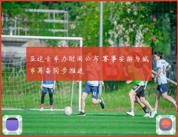 亚运会举办时间公布 赛事安排与城市筹备同步推进